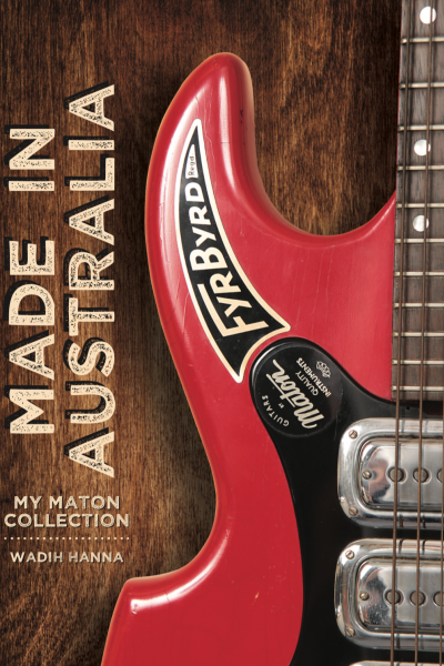 Made in Australia: My Maton Collection by Wadih Hanna